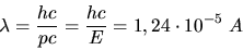 \begin{displaymath}
\lambda = \frac{hc}{p c} = \frac{hc}{E} = 1,24 \cdot 10^{-5} \; A
\end{displaymath}