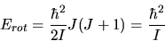\begin{displaymath}
E_{rot} = \frac{\hbar^{2}}{2 I} J(J+1) = \frac{\hbar^{2}}{I}
\end{displaymath}