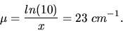 \begin{displaymath}
\mu = \frac{ln(10)}{x} = 23 \; cm^{-1}.
\end{displaymath}
