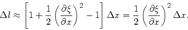 \begin{displaymath}
\Delta l \approx \left[ 1 + \frac{1}{2} \left( \frac{\partia...
...\left( \frac{\partial \xi}{
\partial x } \right)^{2} \Delta x.
\end{displaymath}