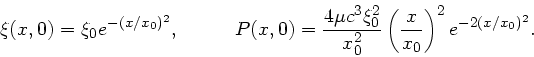 \begin{displaymath}
\xi(x,0) = \xi_{0} e^{-(x/x_{0})^{2}}, \; \; \; \; \; \; \; ...
...}^{2}} \left( \frac{x}{x_{0}}
\right)^{2} e^{-2(x/x_{0})^{2}}.
\end{displaymath}