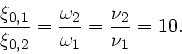 \begin{displaymath}
\frac{\xi_{0,1}}{\xi_{0,2}} = \frac{\omega_{2}}{\omega_{1}}
= \frac{\nu_{2}}{\nu_{1}} = 10.
\end{displaymath}