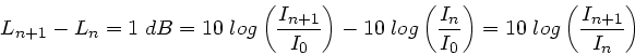 \begin{displaymath}
L_{n+1} - L_{n} = 1 \; dB = 10 \; log\left( \frac{I_{n+1}}{I...
..._{0}} \right) =
10 \; log \left( \frac{I_{n+1}}{I_{n}} \right)
\end{displaymath}