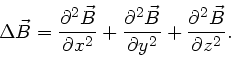 \begin{displaymath}
\Delta \vec{B} = \frac{\partial^{2}\vec{B}}{\partial x^{2}} ...
...\partial y^{2}} + \frac{\partial^{2}\vec{B}}
{\partial z^{2}}.
\end{displaymath}