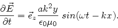 \begin{displaymath}
\frac{\partial \vec{E}}{\partial t} = \vec{e}_{z} \frac{a k^{2}y}{\epsilon_{0}
\mu_{0}} \; sin(\omega t - kx).
\end{displaymath}