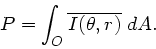 \begin{displaymath}
P = \int_{O} \overline{I(\theta,r)} \; dA.
\end{displaymath}