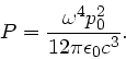 \begin{displaymath}
P = \frac{\omega^{4}p_{0}^{2}}{12 \pi \epsilon_{0} c^{3}}.
\end{displaymath}