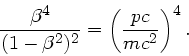 \begin{displaymath}
\frac{\beta^{4}}{(1-\beta^{2})^{2}} = \left( \frac{pc}{mc^{2}} \right)^{4}.
\end{displaymath}