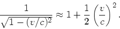 \begin{displaymath}
\frac{1}{\sqrt{1-(v/c)^{2}}} \approx 1 + \frac{1}{2} \left(\frac{v}{c}
\right)^{2}.
\end{displaymath}