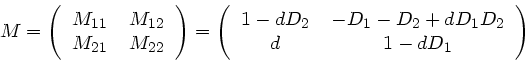 \begin{displaymath}
M = \left( \begin{tabular}{cc} $M_{11}$\ & $M_{12}$\ \\ $M_{...
... d D_{1}D_{2}$\ \\
$d$\ & $1-dD_{1}$\ \end{tabular} \right)
\end{displaymath}