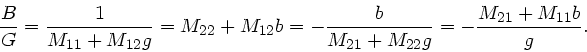 \begin{displaymath}
\frac{B}{G} = \frac{1}{M_{11}+M_{12}g} = M_{22} + M_{12} b
= - \frac{b}{M_{21}+ M_{22}g} = - \frac{M_{21}+M_{11}b}{g}.
\end{displaymath}