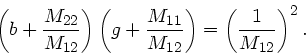 \begin{displaymath}
\left( b + \frac{M_{22}}{M_{12}} \right) \left( g + \frac{M_{11}}{M_{12}} \right)
= \left( \frac{1}{M_{12}} \right)^{2}.
\end{displaymath}
