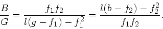 \begin{displaymath}
\frac{B}{G} = \frac{f_{1}f_{2}}{l(g-f_{1})-f_{1}^{2}} = \frac{l(b-f_{2})-f_{2}^{2}}
{f_{1}f_{2}}.
\end{displaymath}