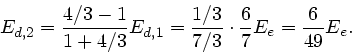 \begin{displaymath}
E_{d,2} = \frac{4/3 - 1}{1 + 4/3} E_{d,1} = \frac{1/3}{7/3} \cdot
\frac{6}{7} E_{e} = \frac{6}{49} E_{e}.
\end{displaymath}
