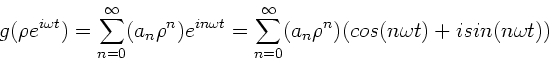 \begin{displaymath}
g(\rho e^{i\omega t}) = \sum_{n=0}^{\infty} (a_{n} \rho^{n})...
...^{\infty} (a_{n} \rho^{n}) (cos(n\omega t) + i sin(n\omega t))
\end{displaymath}