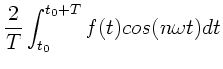 $\displaystyle \frac{2}{T} \int_{t_{0}}^{t_{0}+T} f(t) cos(n\omega t) dt$