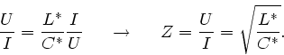 \begin{displaymath}
\frac{U}{I} = \frac{L^{\ast}}{C^{\ast}} \frac{I}{U} \; \; \;...
...; \; \; \; Z = \frac{U}{I} = \sqrt{\frac{L^{\ast}}{C^{\ast}}}.
\end{displaymath}