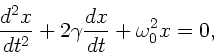 \begin{displaymath}
\frac{d^{2}x}{dt^{2}} + 2\gamma \frac{dx}{dt} + \omega_{0}^{2} x = 0,
\end{displaymath}