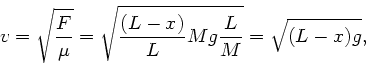 \begin{displaymath}
v = \sqrt{\frac{F}{\mu}} = \sqrt{\frac{(L-x)}{L} M g \frac{L}{M}}
= \sqrt{(L-x) g},
\end{displaymath}