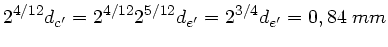 $\displaystyle 2^{4/12} d_{c'} = 2^{4/12} 2^{5/12} d_{e'} = 2^{3/4} d_{e'}
= 0,84 \; mm$