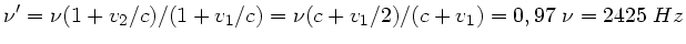 $\nu' = \nu (1+v_{2}/c)/(1+v_{1}/c)
= \nu (c+v_{1}/2)/(c+v_{1}) = 0,97 \; \nu = 2425 \; Hz$