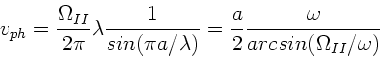 \begin{displaymath}
v_{ph} = \frac{\Omega_{II}}{2\pi} \lambda \frac{1}{sin(\pi a...
...mbda)}
= \frac{a}{2} \frac{\omega}{arcsin(\Omega_{II}/\omega)}
\end{displaymath}