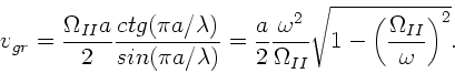 \begin{displaymath}
v_{gr} = \frac{\Omega_{II}a}{2} \frac{ctg(\pi a/\lambda)}
{s...
...{II}}
\sqrt{1 - \left(\frac{\Omega_{II}}{\omega} \right)^{2}}.
\end{displaymath}