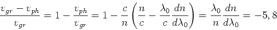 \begin{displaymath}
\frac{v_{gr}-v_{ph}}{v_{gr}} = 1 - \frac{v_{ph}}{v_{gr}} =
1...
...= \frac{\lambda_{0}}{n} \frac{dn}
{d\lambda_{0}} = - 5,8 \; %.
\end{displaymath}