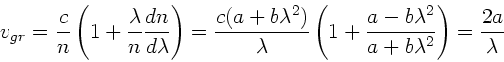 \begin{displaymath}
v_{gr} = \frac{c}{n} \left( 1 + \frac{\lambda}{n} \frac{dn}{...
...c{a-b\lambda^{2}}{a+b\lambda^{2}} \right) = \frac{2a}{\lambda}
\end{displaymath}