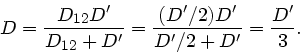 \begin{displaymath}
D = \frac{D_{12} D'}{D_{12} + D'} = \frac{(D'/2) D'}{D'/2 + D'} = \frac{D'}{3}.
\end{displaymath}