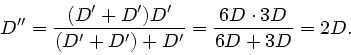 \begin{displaymath}
D'' = \frac{(D'+D')D'}{(D'+D') + D'} = \frac{6D \cdot 3D}{6D + 3D} = 2 D.
\end{displaymath}