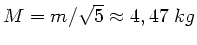 $M = m/\sqrt{5} \approx 4,47 \; kg$