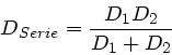 \begin{displaymath}
D_{Serie} = \frac{D_{1}D_{2}}{D_{1}+D_{2}}
\end{displaymath}