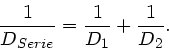 \begin{displaymath}
\frac{1}{D_{Serie}} = \frac{1}{D_{1}} + \frac{1}{D_{2}}.
\end{displaymath}
