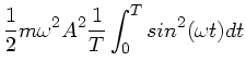 $\displaystyle \frac{1}{2} m \omega^{2} A^{2} \frac{1}{T} \int_{0}^{T} sin^{2}(\omega t) dt$