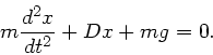 \begin{displaymath}
m\frac{d^{2}x}{dt^{2}} + D x + m g = 0.
\end{displaymath}