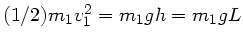 $(1/2)m_{1} v_{1}^{2} = m_{1} g h = m_{1} g L$