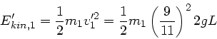 \begin{displaymath}
E_{kin,1}' = \frac{1}{2} m_{1}v_{1}'^{2} = \frac{1}{2} m_{1} \left( \frac{9}{11} \right)^{2} 2 g L
\end{displaymath}