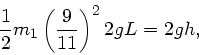 \begin{displaymath}
\frac{1}{2} m_{1} \left( \frac{9}{11} \right)^{2} 2 g L = 2 g h,
\end{displaymath}