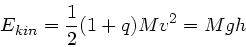 \begin{displaymath}
E_{kin} = \frac{1}{2} (1 + q) M v^{2} = M g h
\end{displaymath}