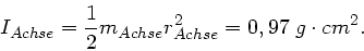 \begin{displaymath}
I_{Achse} = \frac{1}{2} m_{Achse} r^{2}_{Achse} = 0,97 \; g \cdot cm^{2}.
\end{displaymath}