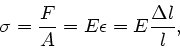 \begin{displaymath}
\sigma = \frac{F}{A} = E \epsilon = E \frac{\Delta l}{l},
\end{displaymath}
