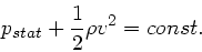 \begin{displaymath}
p_{stat} + \frac{1}{2} \rho v^{2} = const.
\end{displaymath}