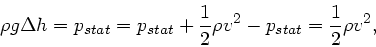 \begin{displaymath}
\rho g \Delta h = p_{stat} = p_{stat} + \frac{1}{2} \rho v^{2} - p_{stat} = \frac{1}{2} \rho v^{2},
\end{displaymath}