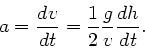 \begin{displaymath}
a = \frac{dv}{dt} = \frac{1}{2} \frac{g}{v} \frac{dh}{dt}.
\end{displaymath}