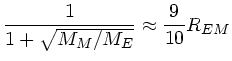 $\displaystyle \frac{1}{1 + \sqrt{M_{M}/M_{E}}} \approx \frac{9}{10} R_{EM}$