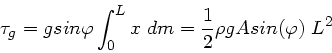 \begin{displaymath}
\tau_{g} = g sin\varphi \int_{0}^{L} x \; dm = \frac{1}{2} \rho g A sin(\varphi) \; L^{2}
\end{displaymath}