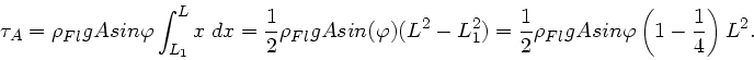 \begin{displaymath}
\tau_{A} = \rho_{Fl} g A sin\varphi \int_{L_{1}}^{L} x \; dx...
...\rho_{Fl} g A sin\varphi \left( 1 - \frac{1}{4} \right) L^{2}.
\end{displaymath}