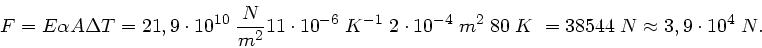 \begin{displaymath}
F = E \alpha A \Delta T = 21,9 \cdot 10^{10} \; \frac{N}{m^{...
...^{2} \; 80 \; K \; = 38544 \; N \approx 3,9 \cdot 10^{4} \; N.
\end{displaymath}