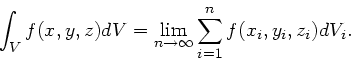 \begin{displaymath}
\int_{V} f(x,y,z) dV = \lim_{n\to \infty} \sum_{i=1}^{n} f(x_{i},
y_{i},z_{i}) dV_{i}.
\end{displaymath}